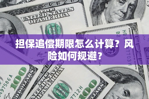 武汉担保追偿期限怎么计算？风险如何规避？